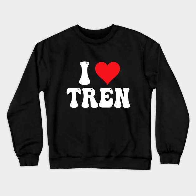 I Love Tren Crewneck Sweatshirt by Bourdia Mohemad